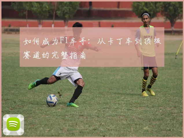 如何成为F1车手:从卡丁车到顶级赛道的完整指南