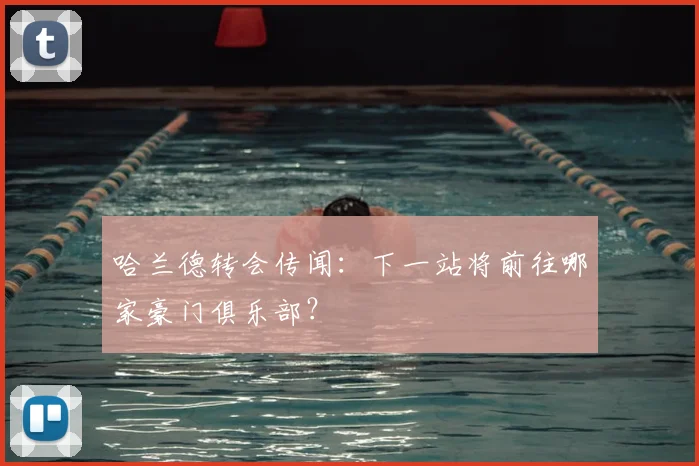 哈兰德转会传闻:下一站将前往哪家豪门俱乐部?