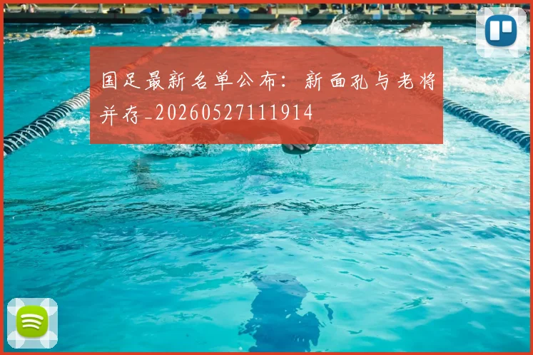 国足最新名单公布：新面孔与老将并存_20260527111914