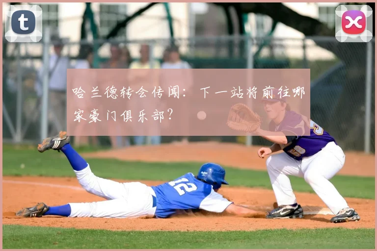 哈兰德转会传闻:下一站将前往哪家豪门俱乐部?
